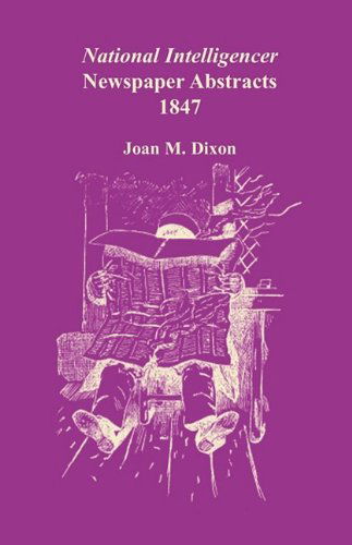 National Intelligencer Newspaper Abstracts, 1847 - Joan M. Dixon - Books - Heritage Books Inc. - 9780788444753 - May 1, 2009