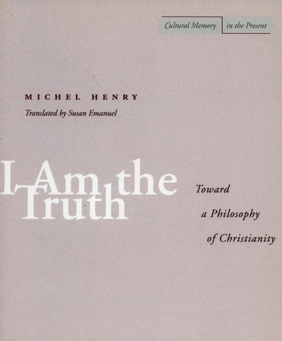 Cover for Michel Henry · I Am the Truth: Toward a Philosophy of Christianity (Hardcover Book) (2002)