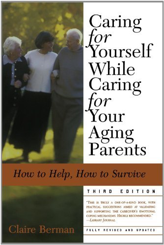 Cover for Claire Berman · Caring for Yourself While Caring for Your Aging Parents, Third Edition: How to Help, How to Survive (Paperback Book) [Third edition] (2005)