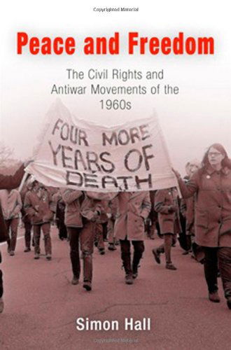 Peace and Freedom: The Civil Rights and Antiwar Movements in the 1960s - Politics and Culture in Modern America - Simon Hall - Książki - University of Pennsylvania Press - 9780812219753 - 16 sierpnia 2006