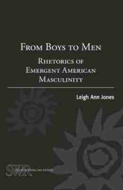 Cover for Leigh Ann Jones · From Boys to Men: Rhetorics of Emergent American Masculinity - Studies in Writing and Rhetoric (Paperback Book) (2016)