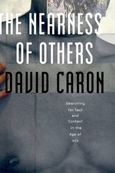 Cover for David Caron · The Nearness of Others: Searching for Tact and Contact in the Age of HIV (Hardcover Book) (2014)