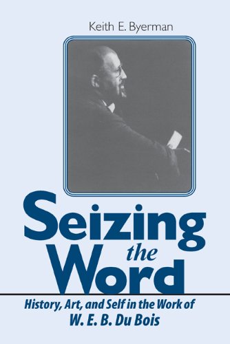 Cover for Keith E. Byerman · Seizing the Word: History, Art, and Self in the Work of W. E. B. Du Bois (Paperback Book) [Reprint edition] (2010)