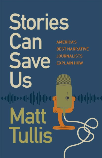 Cover for Matt Tullis · Stories Can Save Us: America's Best Narrative Journalists Explain How (Paperback Book) (2024)