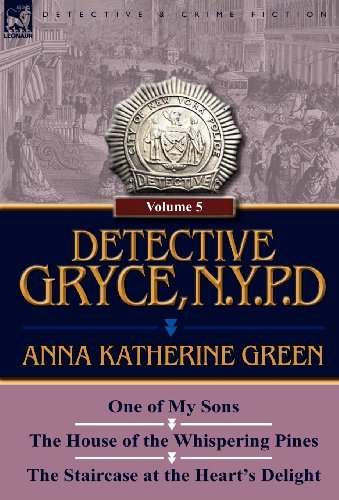 Cover for Anna Katharine Green · Detective Gryce, N. Y. P. D.: Volume: 5-One of My Sons, the House of the Whispering Pines and the Staircase at the Heart's Delight (Hardcover Book) (2011)