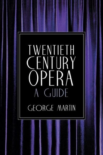 Twentieth Century Opera: a Guide - George Martin - Books - Hal Leonard Corporation - 9780879102753 - August 1, 2004