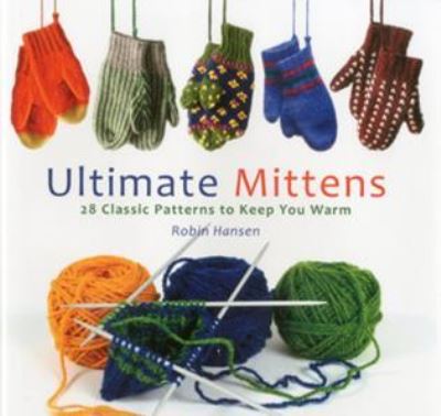 Cover for Robin Hansen · Ultimate Mittens: 26 Classic Patterns to Keep You Warm (Hardcover Book) (2012)