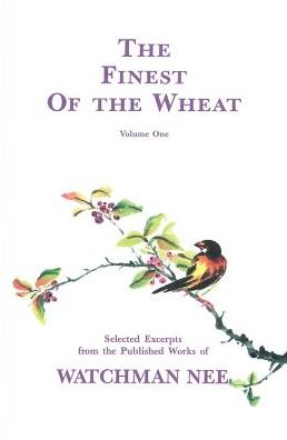 Cover for Watchman Nee · The Finest of the Wheat, Volume 1: Selected Excerpts from the Published Works of Watchman Nee (Hardcover Book) (1992)