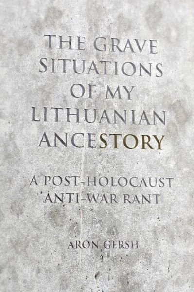 Cover for Aron Gersh · The Grave Situations of My Lithuanian Ancestory (Pocketbok) (2019)