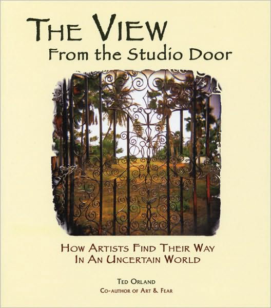 Cover for Ted Orland · The View from the Studio Door: How Artists Find Their Way in an Uncertain World (Pocketbok) [First edition] (2006)
