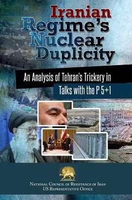 Iranian Regime's Nuclear Duplicity: An Analysis of Tehran's Trickery in Talks with the P 5+1 - Ncri- U S Office - Bücher - National Council of Resistance of Iran-U - 9780990432753 - 31. Januar 2016
