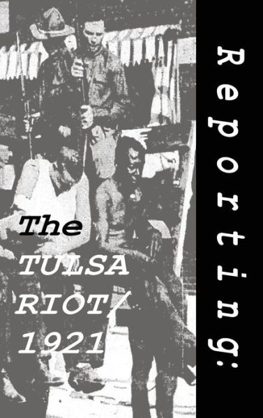 Cover for Reporting: The Tulsa Riot: 1921 - Reporting (Hardcover Book) (2018)