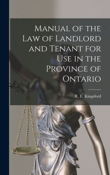 Cover for R E (Rupert Etherege) 1 Kingsford · Manual of the Law of Landlord and Tenant for Use in the Province of Ontario [microform] (Hardcover Book) (2021)