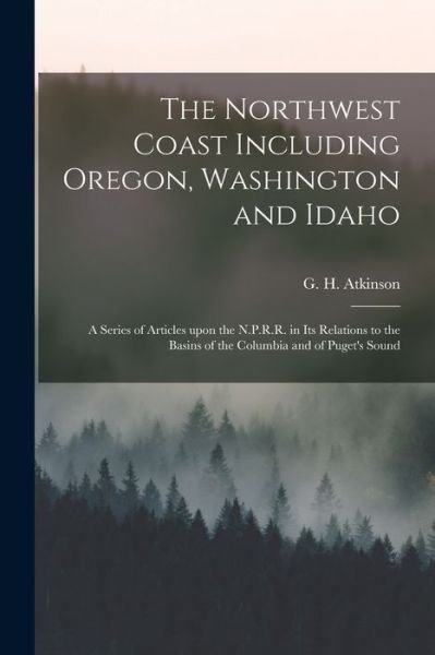 Cover for G H (George Henry) 1819- Atkinson · The Northwest Coast Including Oregon, Washington and Idaho [microform] (Paperback Bog) (2021)