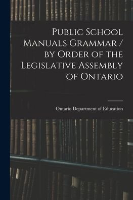 Cover for Ontario Department of Education · Public School Manuals Grammar / by Order of the Legislative Assembly of Ontario (Taschenbuch) (2021)
