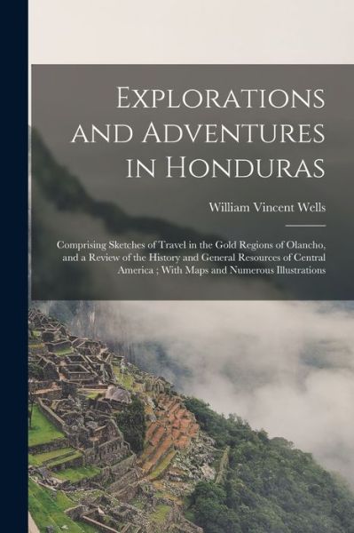 Cover for William Vincent Wells · Explorations and Adventures in Honduras (Book) (2022)