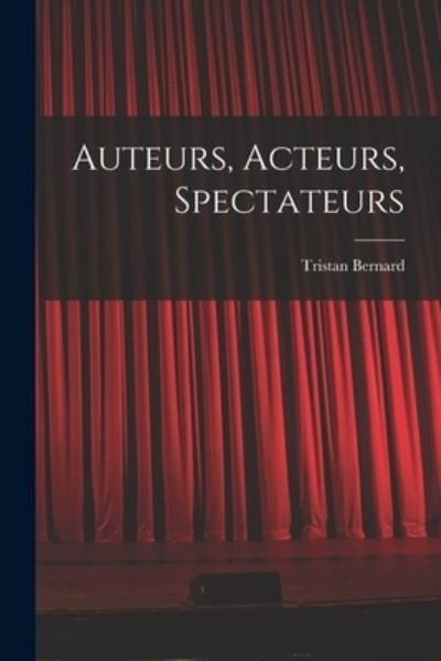 Cover for Tristan Bernard · Auteurs, Acteurs, Spectateurs (Book) (2022)