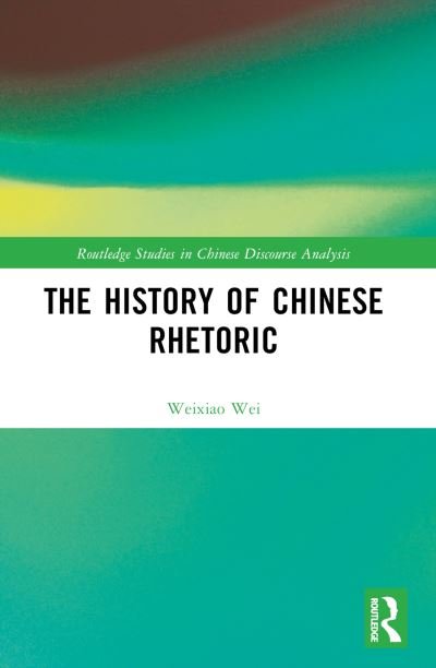 Cover for Wei, Weixiao (University of Houston) · The History of Chinese Rhetoric - Routledge Studies in Chinese Discourse Analysis (Paperback Bog) (2024)