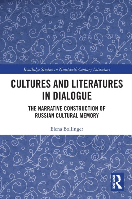 Cover for Elena Bollinger · Cultures and Literatures in Dialogue: The Narrative Construction of Russian Cultural Memory - Routledge Studies in Nineteenth Century Literature (Paperback Book) (2022)