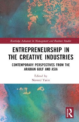 Entrepreneurship in the Creative Industries: Contemporary Perspectives from the Arabian Gulf and Asia - Routledge Advances in Management and Business Studies -  - Böcker - Taylor & Francis Ltd - 9781032717753 - 4 mars 2025