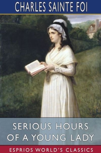 Charles Sainte Foi · Serious Hours of a Young Lady (Esprios Classics) (Paperback Book) (2024)