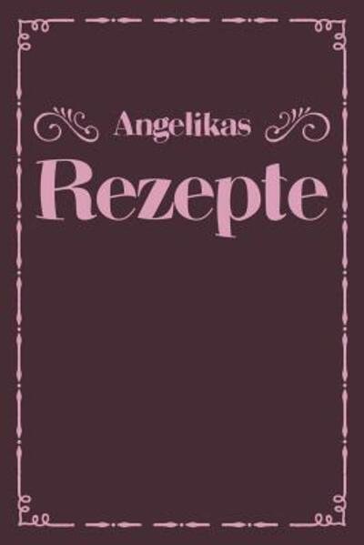 Angelikas Rezepte - Liddelboo Personalisierte Rezeptbucher - Livros - Independently Published - 9781079491753 - 9 de julho de 2019