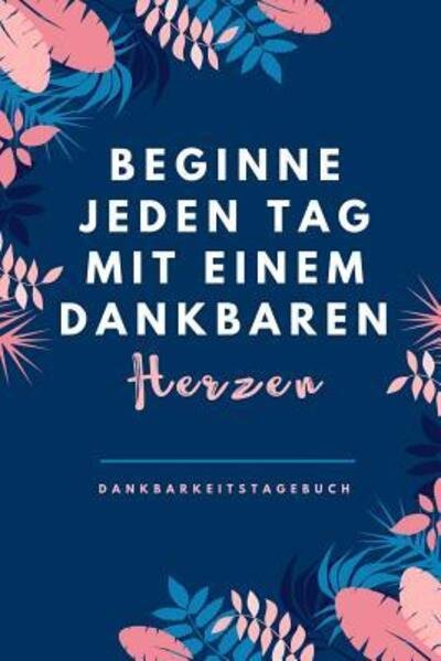 Cover for Selbstbewusst Tagebuch · Beginne Jeden Tag Mit Einem Dankbaren Herzen Dankbarkeitstagebuch (Paperback Book) (2019)