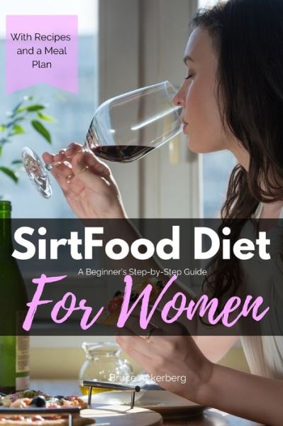 Cover for Bruce Ackerberg · Sirtfood Diet: A Beginner's Step-by-Step Guide for Women: With Recipes and a Sample Meal Plan (Paperback Book) (2020)