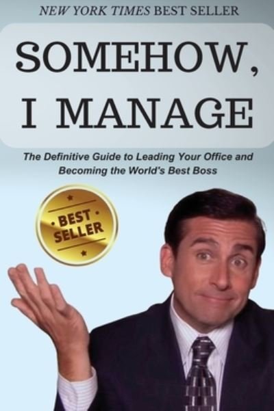 Somehow, I Manage: Motivational quotes and advice from Michael Scott of The Office - The Definitive Guide to Leading Your Office and Becoming the World's Best Boss - Michael Scott - Livros - IngramSpark - 9781088161753 - 26 de junho de 2023