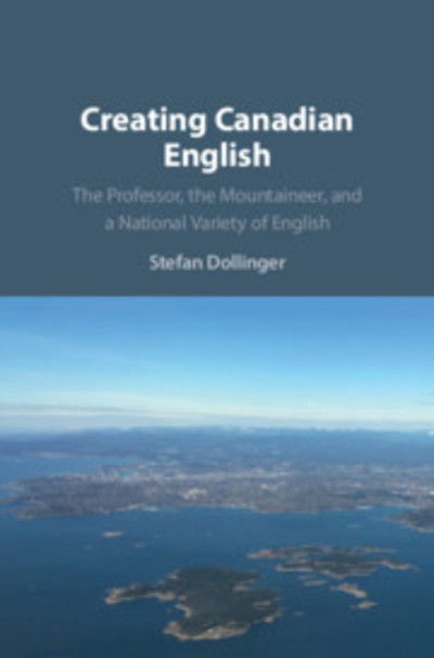 Cover for Dollinger, Stefan (University of British Columbia, Vancouver) · Creating Canadian English: The Professor, the Mountaineer, and a National Variety of English (Paperback Book) (2019)