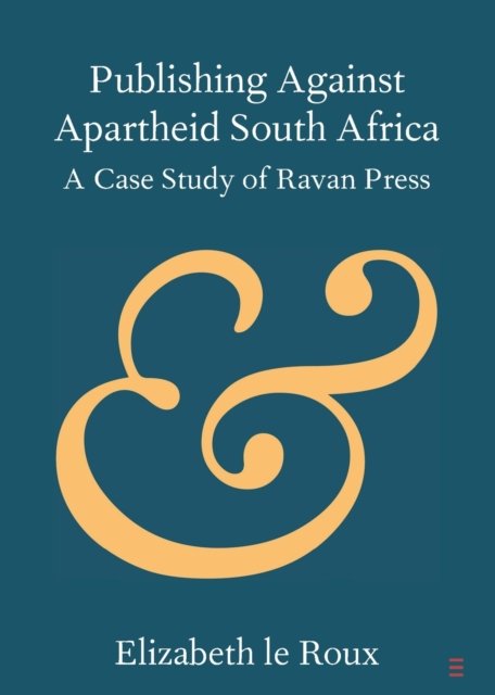 Cover for Le Roux, Elizabeth (University of Pretoria) · Publishing against Apartheid South Africa: A Case Study of Ravan Press - Elements in Publishing and Book Culture (Paperback Book) (2021)