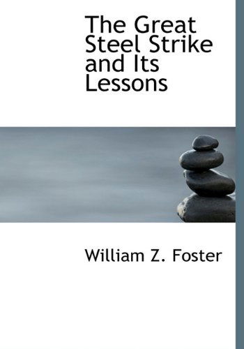 Cover for William Z. Foster · The Great Steel Strike and Its Lessons (Hardcover Book) (2009)