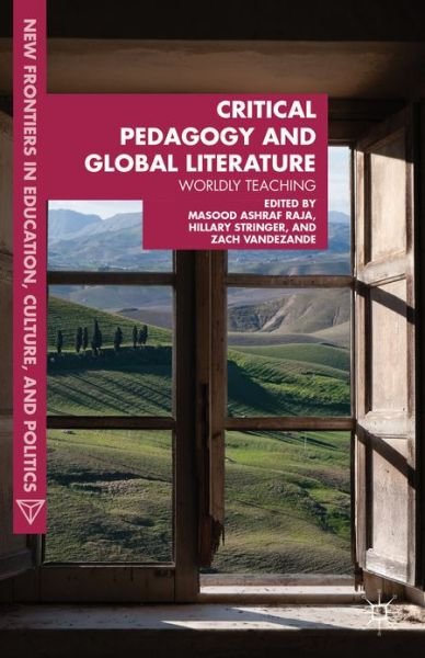Cover for Masood Ashraf Raja · Critical Pedagogy and Global Literature: Worldly Teaching - New Frontiers in Education, Culture, and Politics (Hardcover Book) (2013)