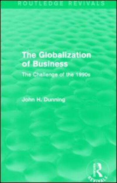The Globalization of Business (Routledge Revivals): The Challenge of the 1990s - Routledge Revivals - John H Dunning - Bücher - Taylor & Francis Ltd - 9781138820753 - 12. März 2016