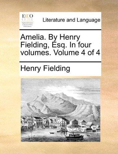 Amelia. by Henry Fielding, Esq. in Four Volumes.  Volume 4 of 4 - Henry Fielding - Kirjat - Gale ECCO, Print Editions - 9781140768753 - torstai 27. toukokuuta 2010