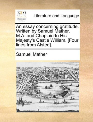 Cover for Samuel Mather · An Essay Concerning Gratitude. Written by Samuel Mather, M.a. and Chaplain to His Majesty's Castle William. [four Lines from Alsted]. (Paperback Book) (2010)