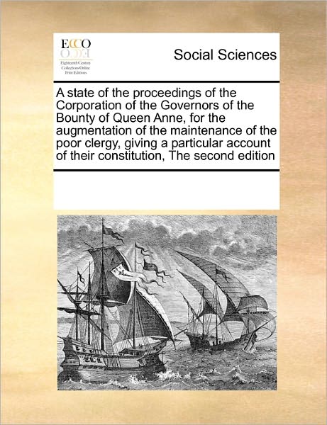 Cover for See Notes Multiple Contributors · A State of the Proceedings of the Corporation of the Governors of the Bounty of Queen Anne, for the Augmentation of the Maintenance of the Poor ... of Their Constitution, the Second Edition (Paperback Book) (2010)