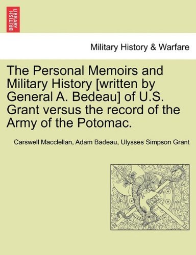 Cover for Ulysses Simpson Grant · The Personal Memoirs and Military History [written by General A. Bedeau] of U.s. Grant Versus the Record of the Army of the Potomac. (Pocketbok) (2011)