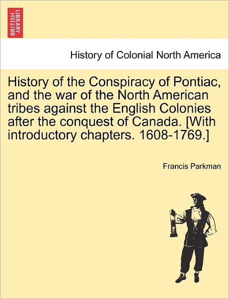 Cover for Parkman, Francis, Jr. · History of the Conspiracy of Pontiac, and the War of the North American Tribes Against the English Colonies After the Conquest of Canada. [with Introd (Taschenbuch) (2011)