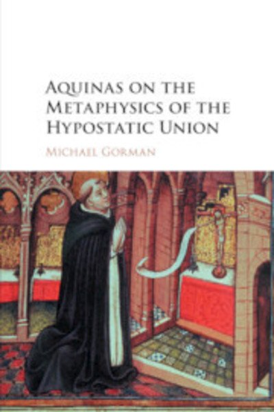 Cover for Gorman, Michael (Catholic University of America, Washington DC) · Aquinas on the Metaphysics of the Hypostatic Union (Paperback Book) (2019)