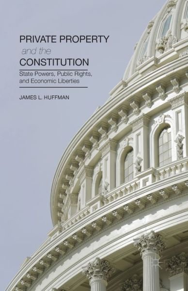 Cover for James Huffman · Private Property and the Constitution: State Powers, Public Rights, and Economic Liberties (Paperback Book) [1st ed. 2013 edition] (2013)