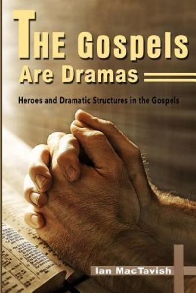 The Gospels are Dramas - Ian MacTavish - Books - Lulu.com - 9781365118753 - December 27, 2016