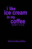 Cover for Diney Deruy · I Like Ice Cream in My Coffee: Part Five (Paperback Book) (2004)