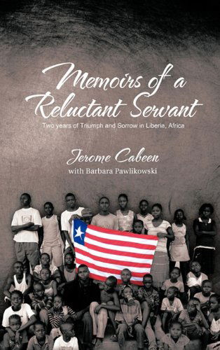 Cover for Jerome Cabeen · Memoirs of a Reluctant Servant: Two Years of Triumph and Sorrow in Liberia, Africa (Hardcover Book) (2011)