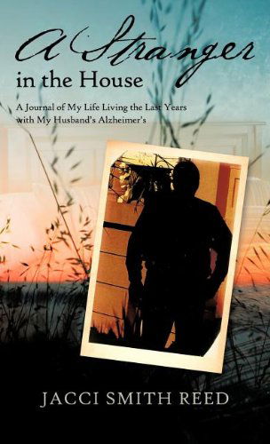 Cover for Jacci Smith Reed · A Stranger in the House: a Journal of My Life Living the Last Years with My Husband's Alzheimer's (Hardcover Book) (2011)