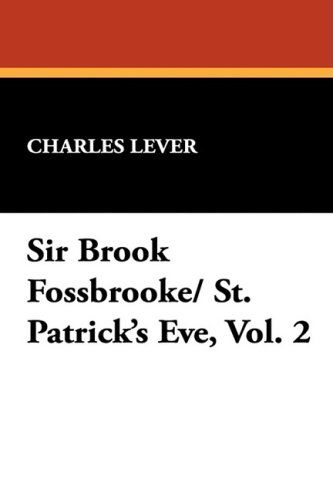 Sir Brook Fossbrooke/ St. Patrick's Eve, Vol. 2 - Charles Lever - Bücher - Wildside Press - 9781434476753 - 30. Oktober 2008