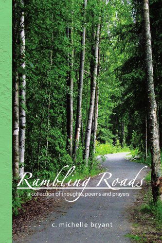 Rambling Roads: a Collection of Thoughts, Poems and Prayers - C. Michelle Bryant - Books - Xlibris - 9781436302753 - August 11, 2008