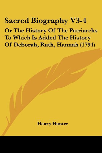 Cover for Henry Hunter · Sacred Biography V3-4: or the History of the Patriarchs to Which is Added the History of Deborah, Ruth, Hannah (1794) (Paperback Book) (2008)