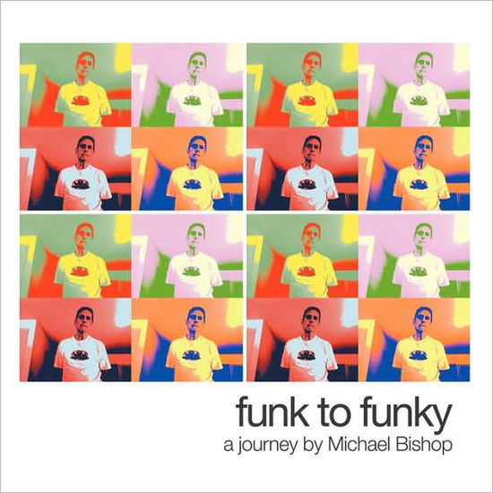 Cover for Michael Bishop · Funk to Funky: a Journey by Michael Bishop (Pocketbok) (2009)