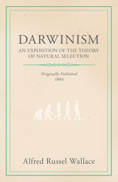 Darwinism - an Exposition of the Theory of Natural Selection - Alfred Russell Wallace - Books - Frazer Press - 9781444686753 - December 9, 2009